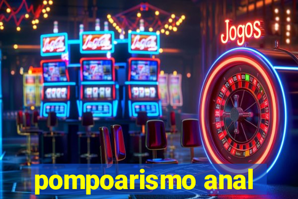 pompoarismo anal